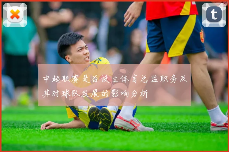 中超联赛是否设立体育总监职务及其对球队发展的影响分析